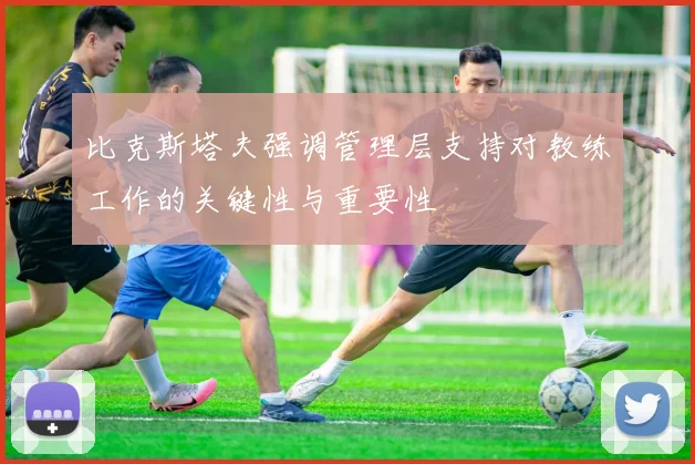 比克斯塔夫强调管理层支持对教练工作的关键性与重要性